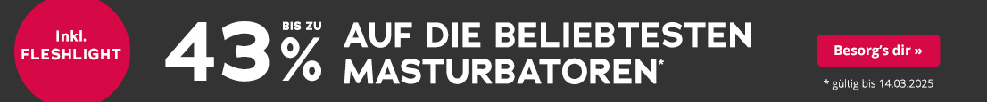 Das Banner ist schwarz mit weißer Schrift steht dort „bis zu 43% auf die beliebtesten Masturbatoren“. Darüber steht auf roter Fläche „nur solange der Vorrat reicht“. Ein Roter Kreis auf den in weiß „Inkl. Fleshlight“ steht ist zu sehen. Auf einem roten Button steht „Besorg´s dir“, klein da drunter steht „gültig bis 14.03.2025“